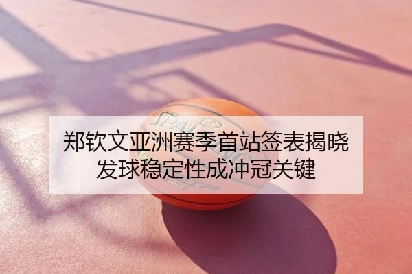 郑钦文亚洲赛季首站签表揭晓 发球稳定性成冲冠关键